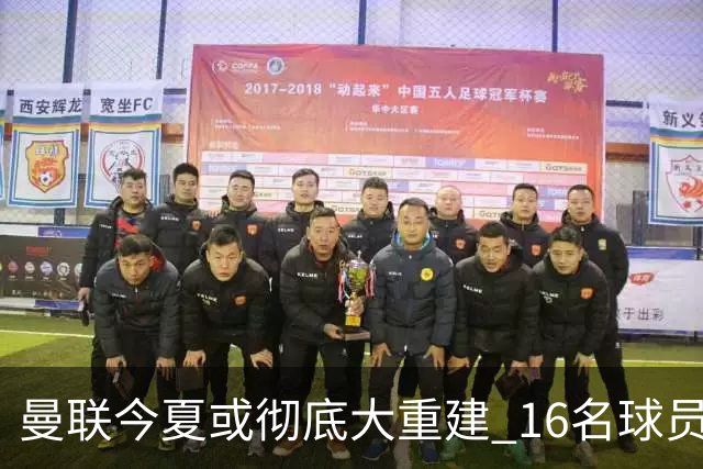 曼联今夏或彻底大重建 16名球员前途未卜包括C罗